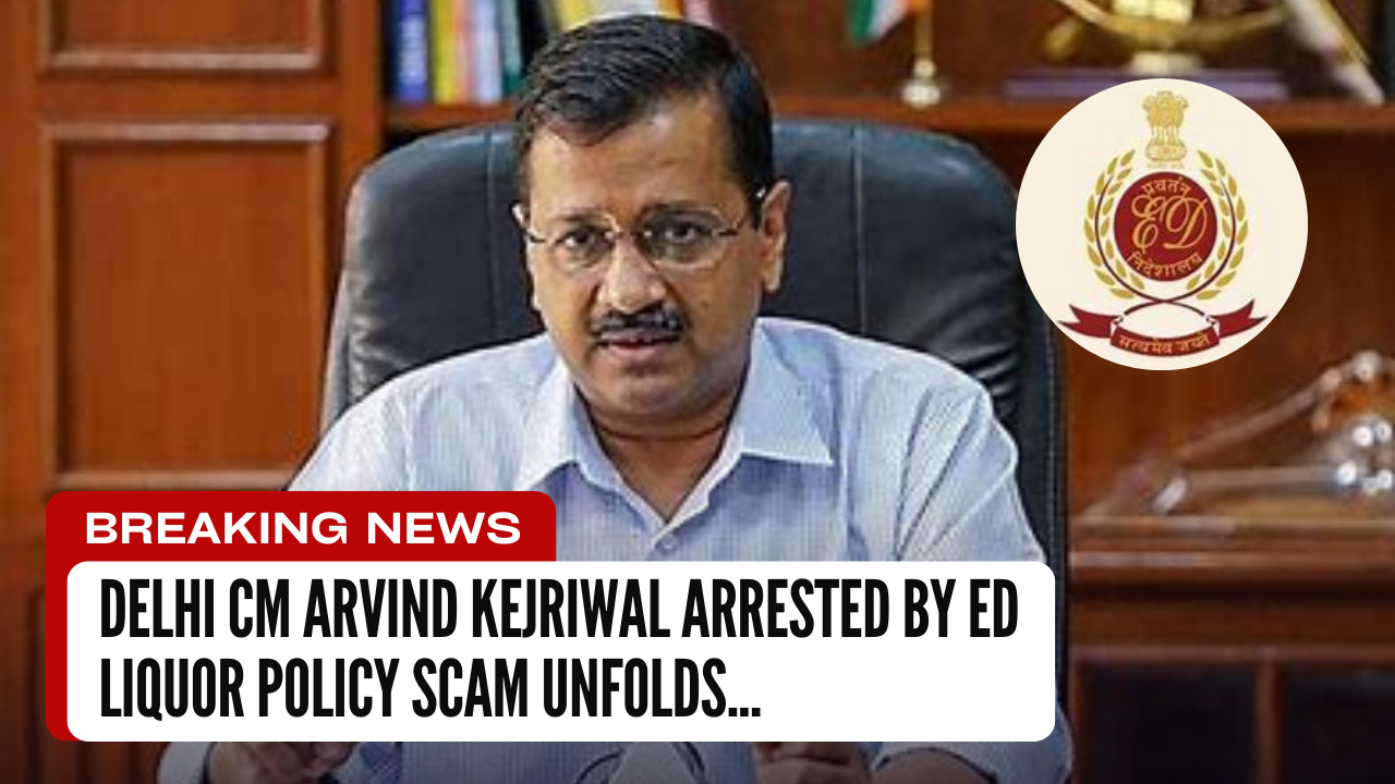 Delhi CM Arvind Kejriwal Arrested by ED, Liquor policy scam.